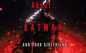 about-batman-and-your-girlfriend